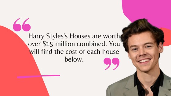 Harry Styles’s  Houses